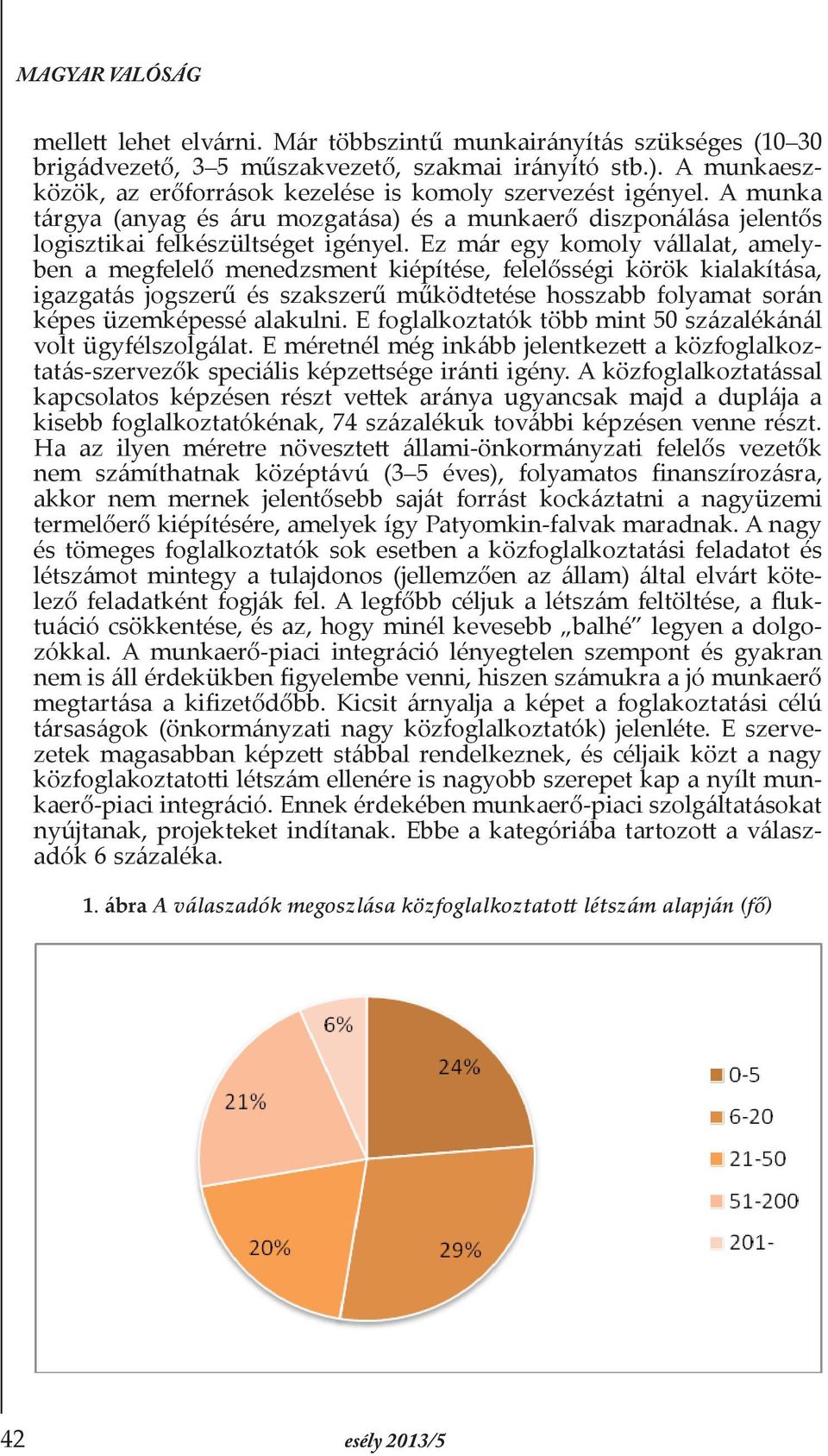 Ez már egy komoly vállalat, amelyben a megfelelő menedzsment kiépítése, felelősségi körök kialakítása, igazgatás jogszerű és szakszerű működtetése hosszabb folyamat során képes üzemképessé alakulni.