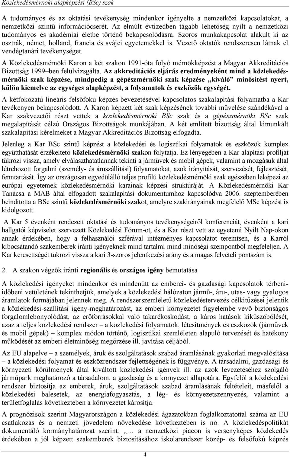 Szoros munkakapcsolat alakult ki az osztrák, német, holland, francia és svájci egyetemekkel is. Vezető oktatók rendszeresen látnak el vendégtanári tevékenységet.