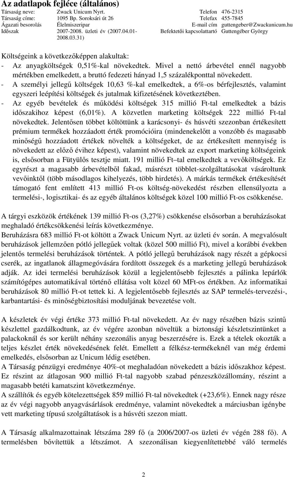 - Az egyéb bevételek és mködési költségek 315 millió Ft-tal emelkedtek a bázis idszakihoz képest (6,01%). A közvetlen marketing költségek 222 millió Ft-tal növekedtek.