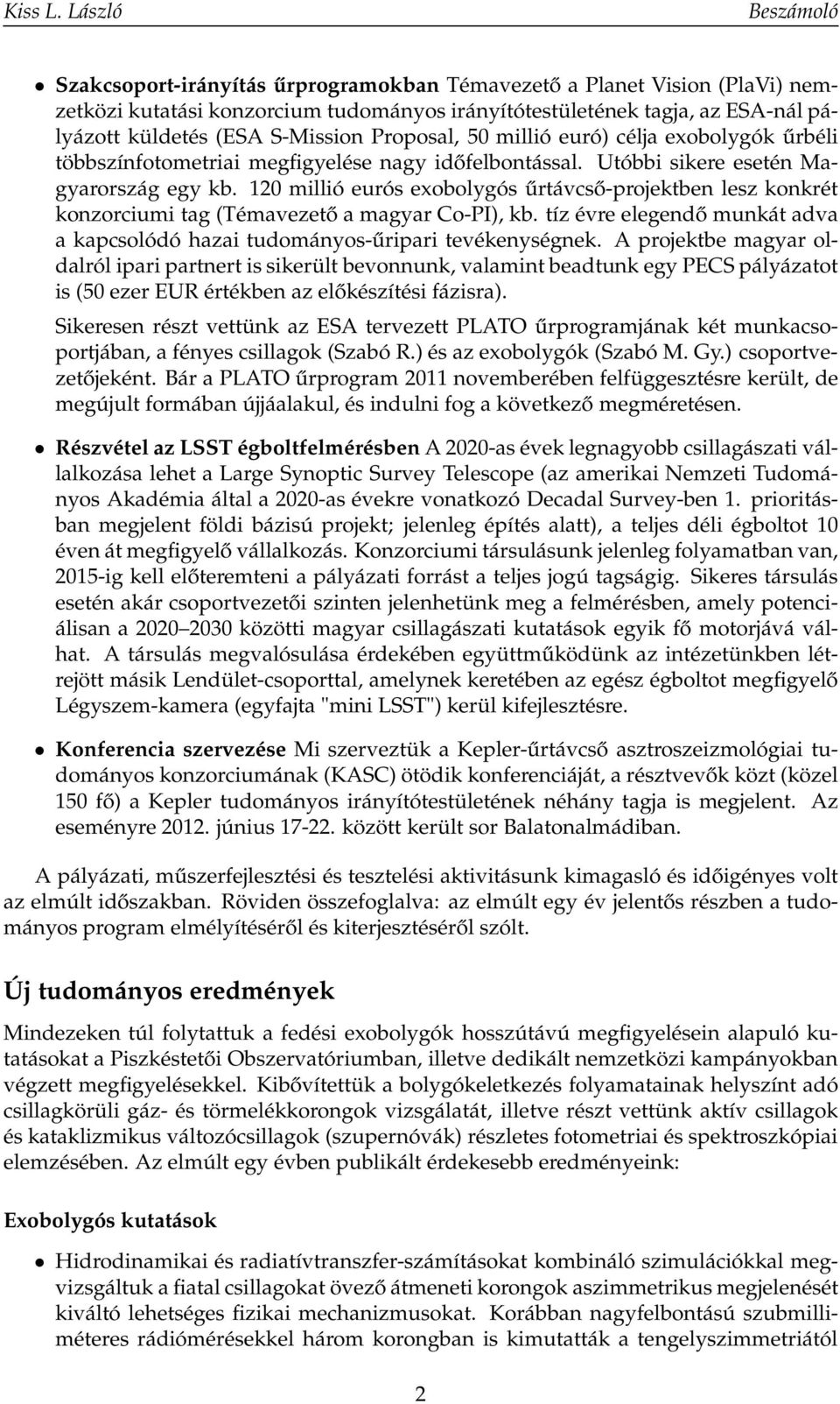 120 millió eurós exobolygós űrtávcső-projektben lesz konkrét konzorciumi tag (Témavezető a magyar Co-PI), kb. tíz évre elegendő munkát adva a kapcsolódó hazai tudományos-űripari tevékenységnek.