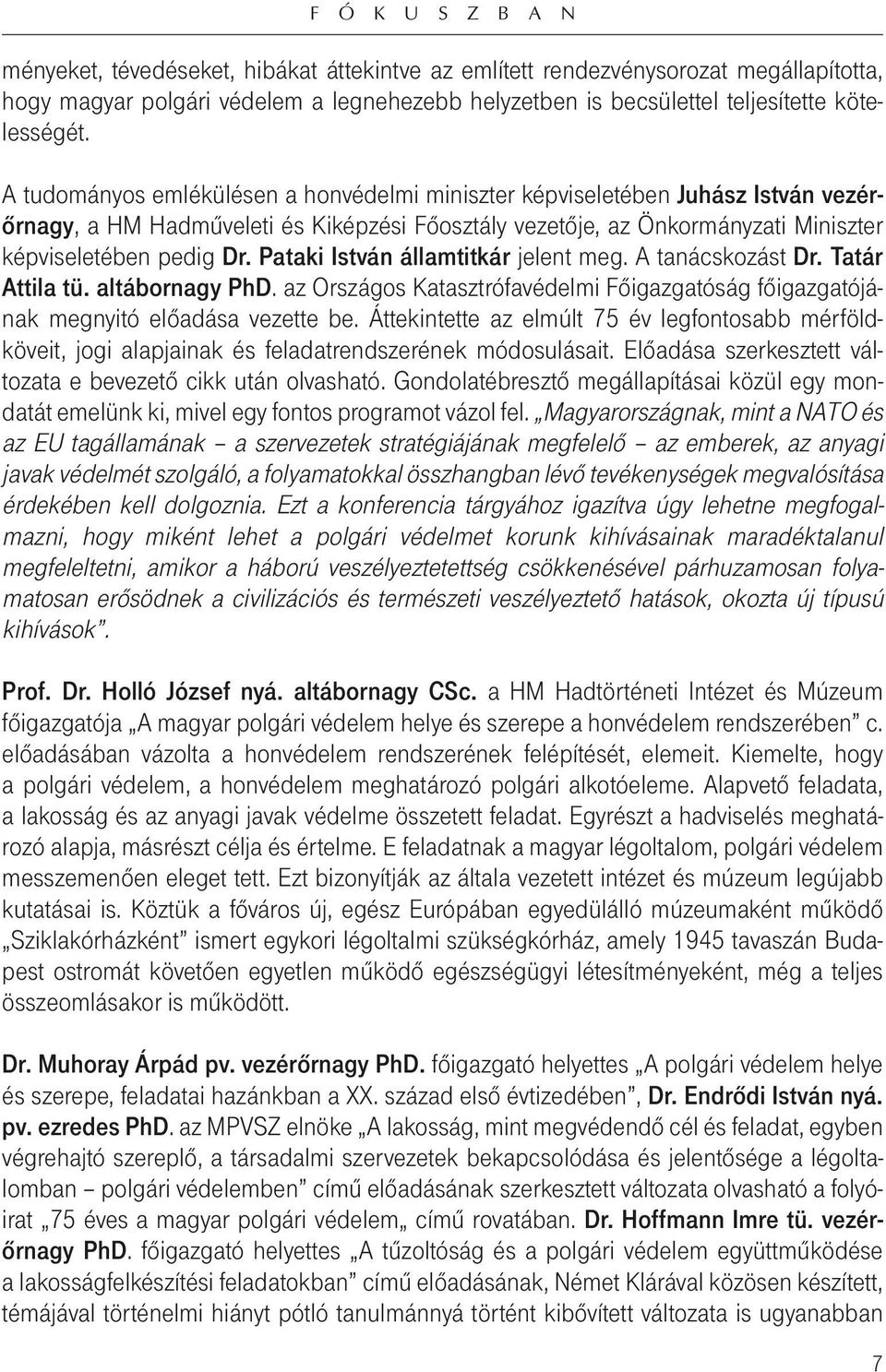 Pataki István államtitkár jelent meg. A tanácskozást Dr. Tatár Attila tü. altábornagy PhD. az Országos Katasztrófavédelmi Fôigazgatóság fôigazgatójának megnyitó elôadása vezette be.