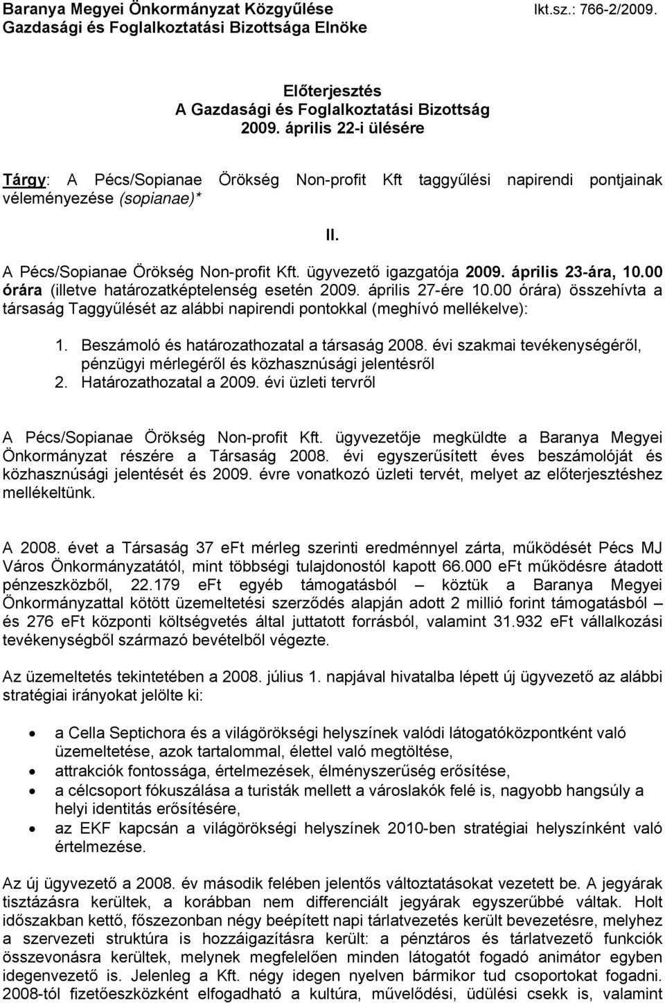 április 23-ára, 10.00 órára (illetve határozatképtelenség esetén 2009. április 27-ére 10.00 órára) összehívta a társaság Taggyűlését az alábbi napirendi pontokkal (meghívó mellékelve): 1.
