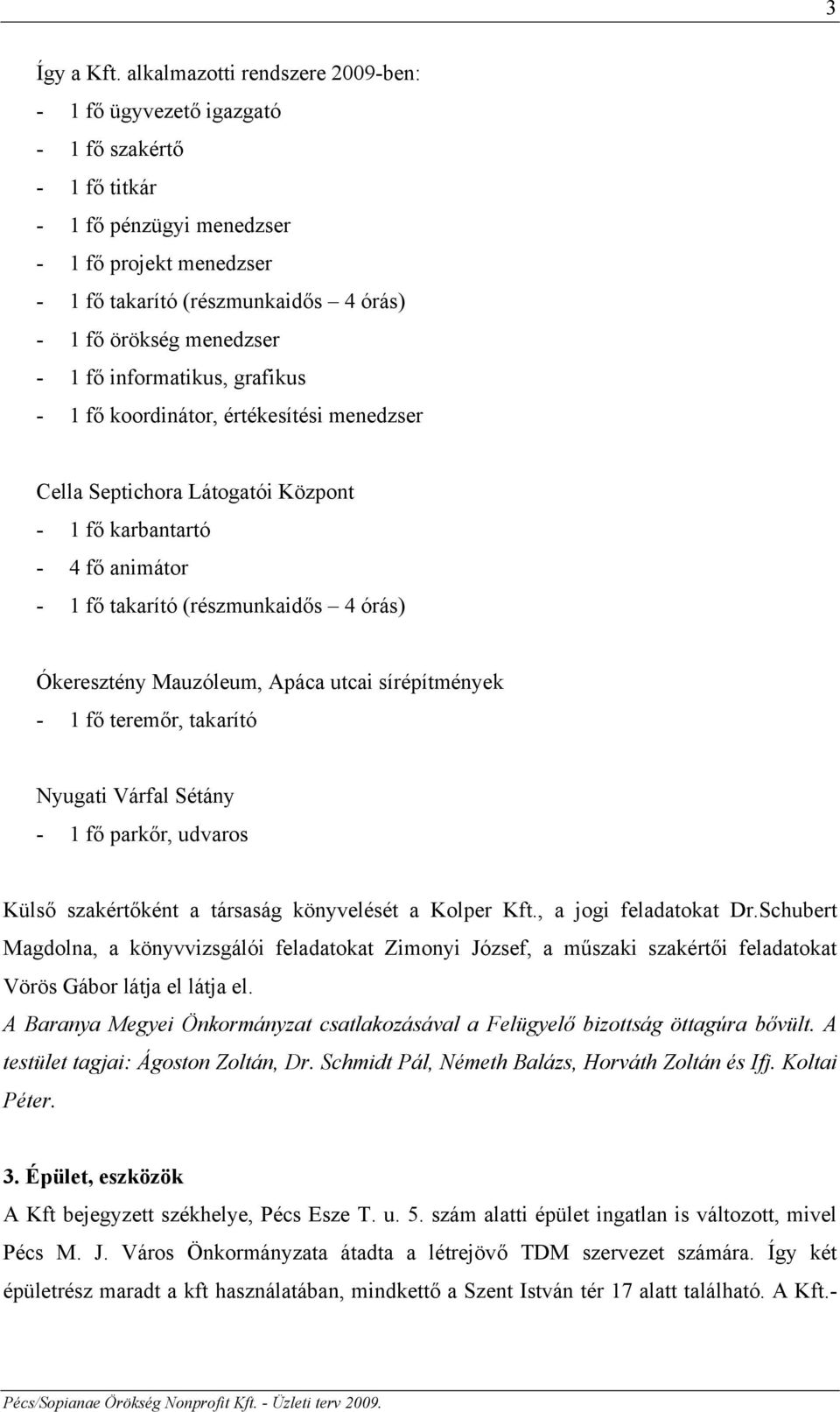 menedzser - 1 fő informatikus, grafikus - 1 fő koordinátor, értékesítési menedzser Cella Septichora Látogatói Központ - 1 fő karbantartó - 4 fő animátor - 1 fő takarító (részmunkaidős 4 órás)