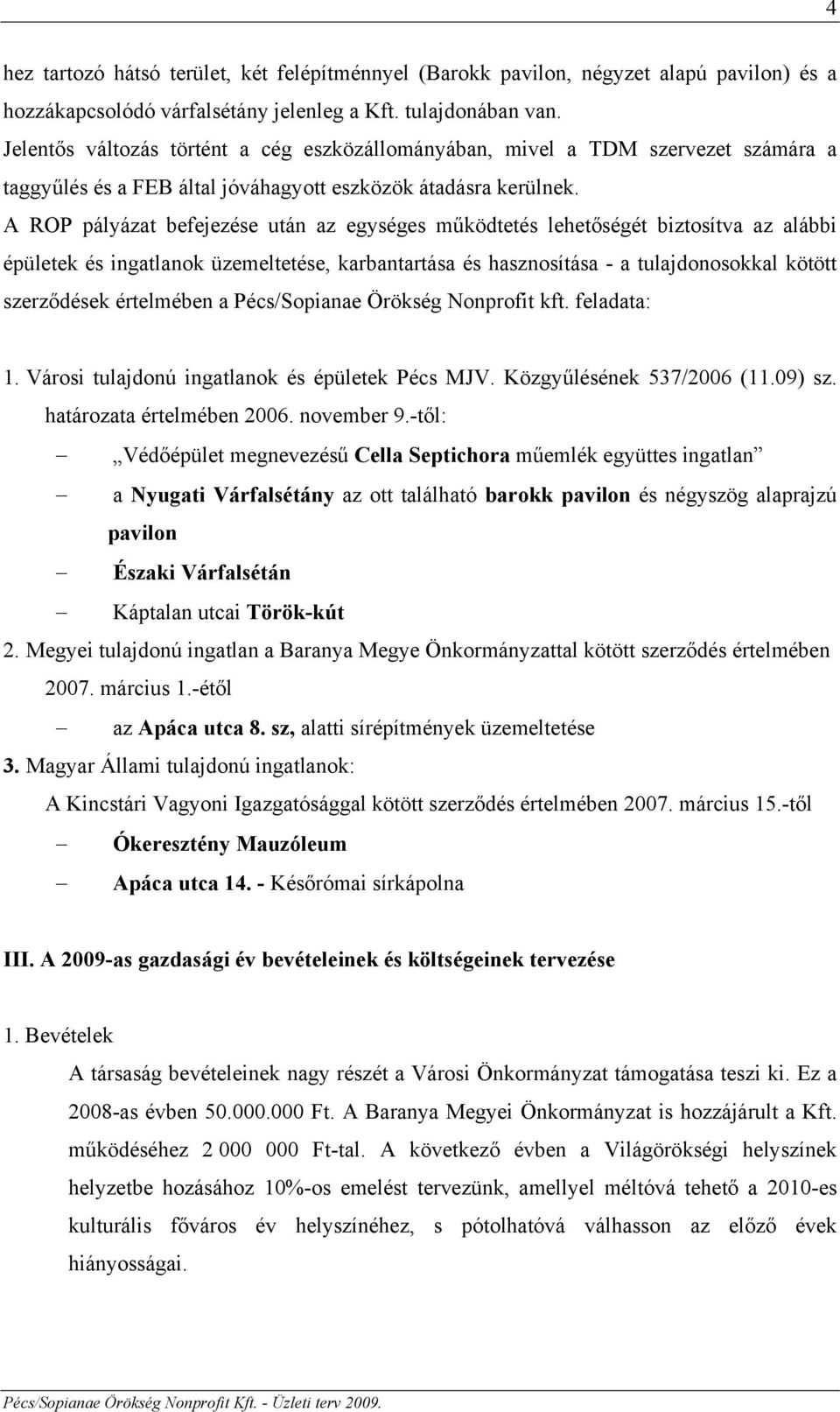 A ROP pályázat befejezése után az egységes működtetés lehetőségét biztosítva az alábbi épületek és ingatlanok üzemeltetése, karbantartása és hasznosítása - a tulajdonosokkal kötött szerződések