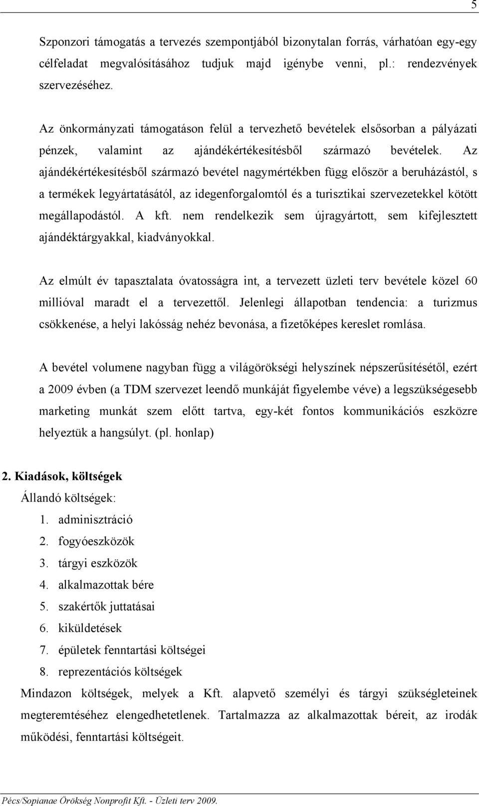 Az ajándékértékesítésből származó bevétel nagymértékben függ először a beruházástól, s a termékek legyártatásától, az idegenforgalomtól és a turisztikai szervezetekkel kötött megállapodástól. A kft.