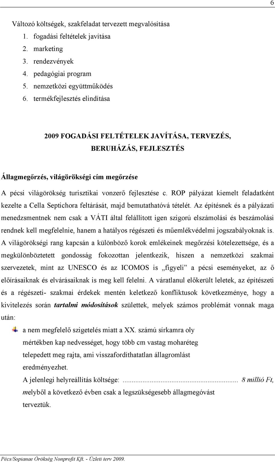 ROP pályázat kiemelt feladatként kezelte a Cella Septichora feltárását, majd bemutathatóvá tételét.