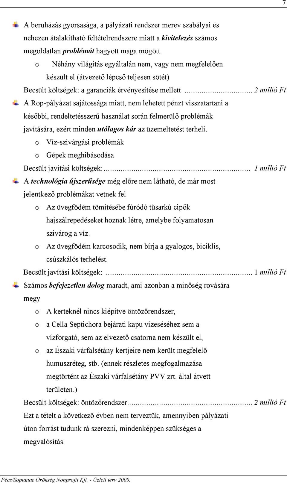 .. 2 millió Ft A Rop-pályázat sajátossága miatt, nem lehetett pénzt visszatartani a későbbi, rendeltetésszerű használat során felmerülő problémák javítására, ezért minden utólagos kár az üzemeltetést