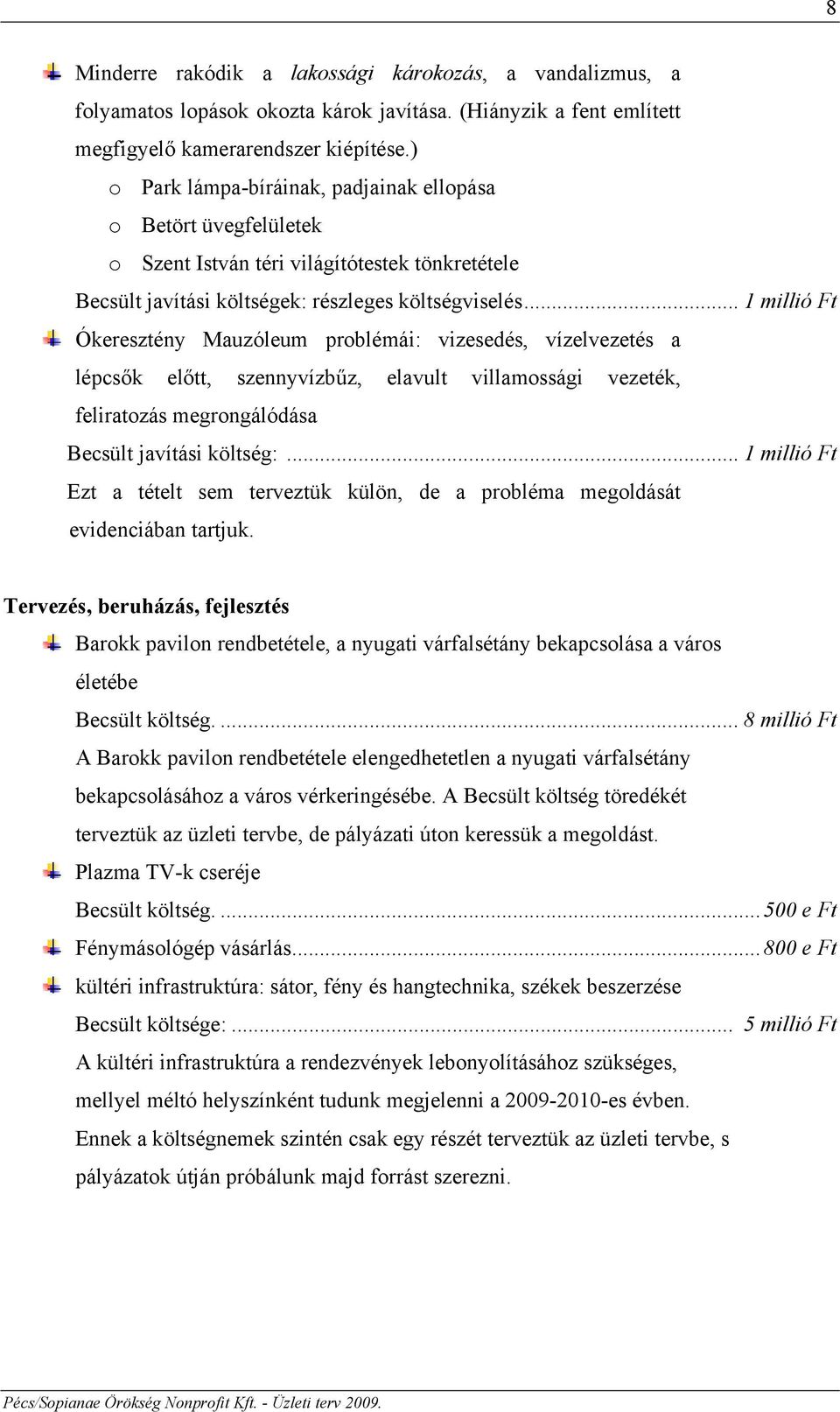 .. 1 millió Ft Ókeresztény Mauzóleum problémái: vizesedés, vízelvezetés a lépcsők előtt, szennyvízbűz, elavult villamossági vezeték, feliratozás megrongálódása Becsült javítási költség:.