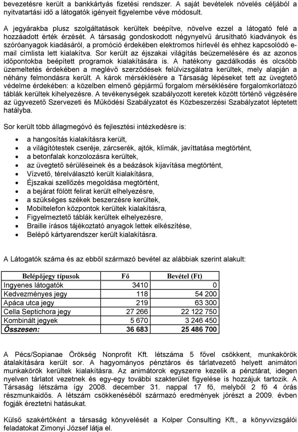 A társaság gondoskodott négynyelvű árusítható kiadványok és szóróanyagok kiadásáról, a promóció érdekében elektromos hírlevél és ehhez kapcsolódó e- mail címlista lett kialakítva.