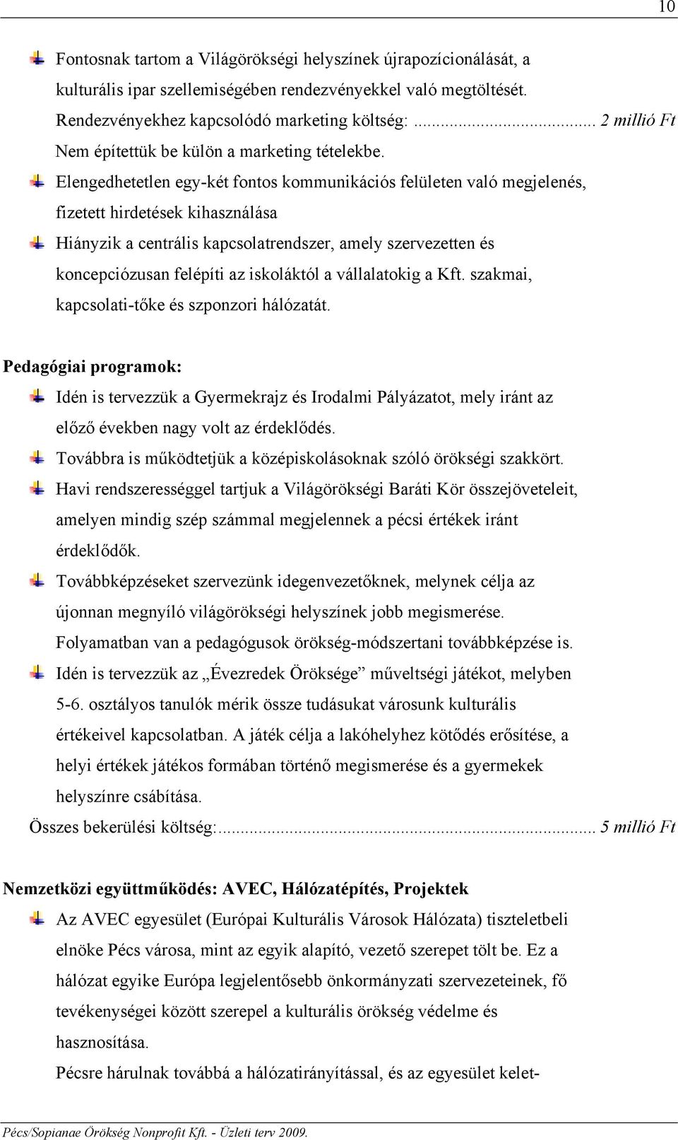Elengedhetetlen egy-két fontos kommunikációs felületen való megjelenés, fizetett hirdetések kihasználása Hiányzik a centrális kapcsolatrendszer, amely szervezetten és koncepciózusan felépíti az
