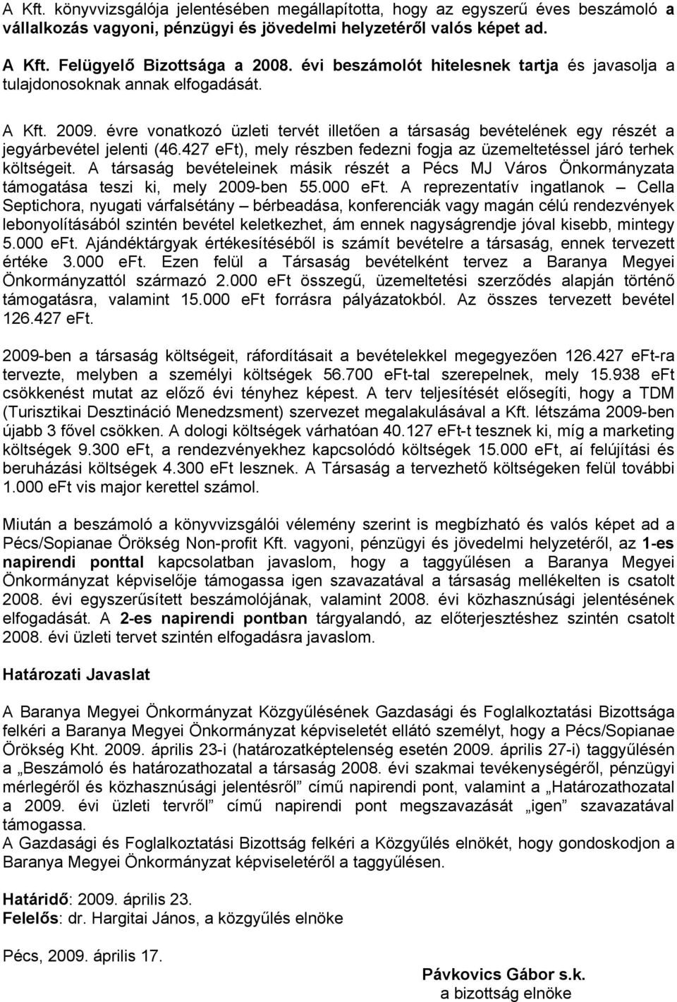 427 eft), mely részben fedezni fogja az üzemeltetéssel járó terhek költségeit. A társaság bevételeinek másik részét a Pécs MJ Város Önkormányzata támogatása teszi ki, mely 2009-ben 55.000 eft.