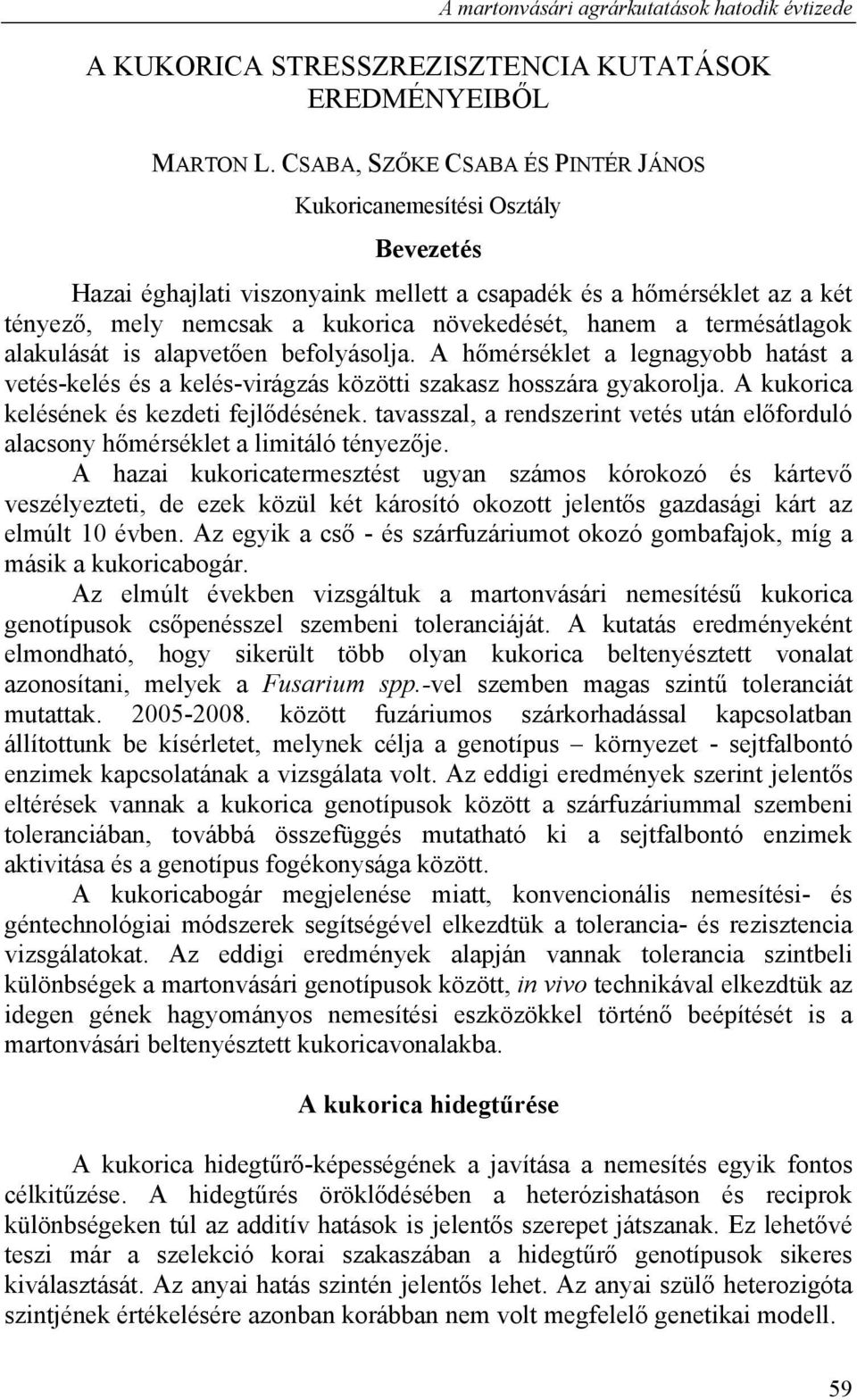 termésátlagok alakulását is alapvetően befolyásolja. A hőmérséklet a legnagyobb hatást a vetés-kelés és a kelés-virágzás közötti szakasz hosszára gyakorolja.