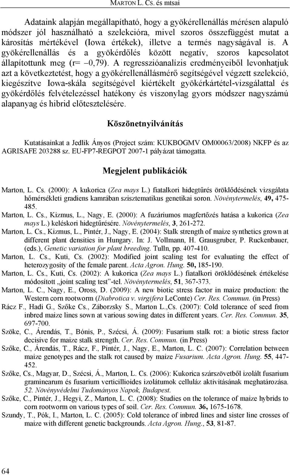 a termés nagyságával is. A gyökérellenállás és a gyökérdőlés között negatív, szoros kapcsolatot állapítottunk meg (r=,79).