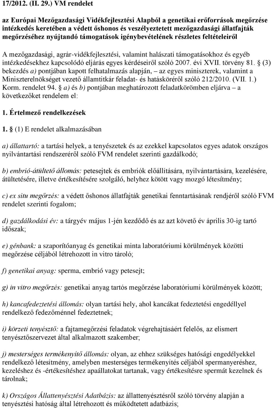 nyújtandó támogatások igénybevételének részletes feltételeiről mezőgazdasági, agrár-vidékfejlesztési, valamint halászati támogatásokhoz és egyéb intézkedésekhez kapcsolódó eljárás egyes kérdéseiről