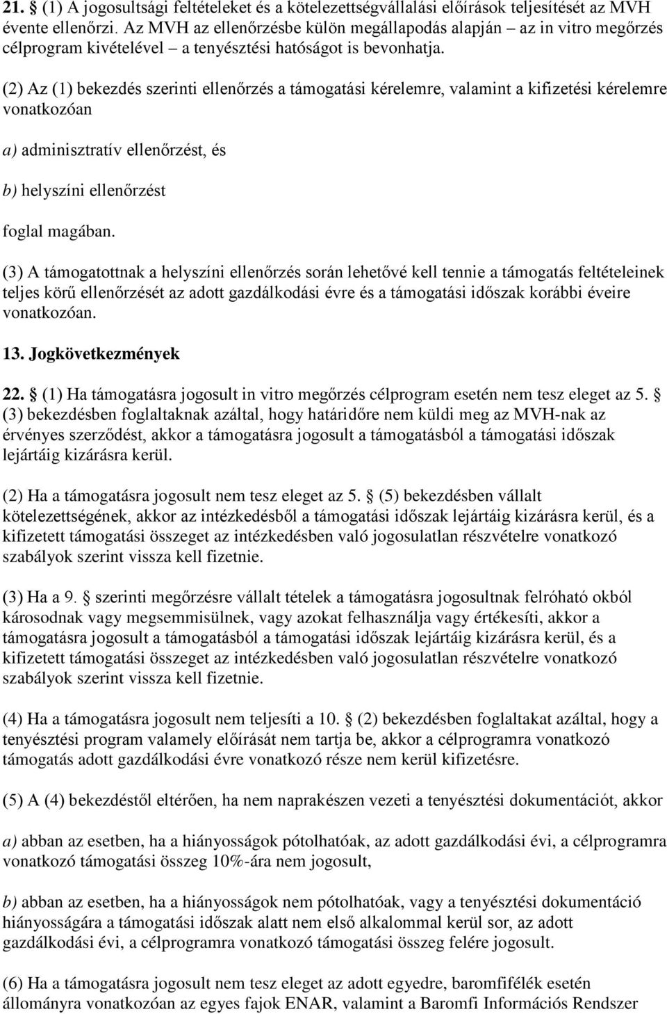 (2) z (1) bekezdés szerinti ellenőrzés a támogatási kérelemre, valamint a kifizetési kérelemre vonatkozóan a) adminisztratív ellenőrzést, és b) helyszíni ellenőrzést foglal magában.