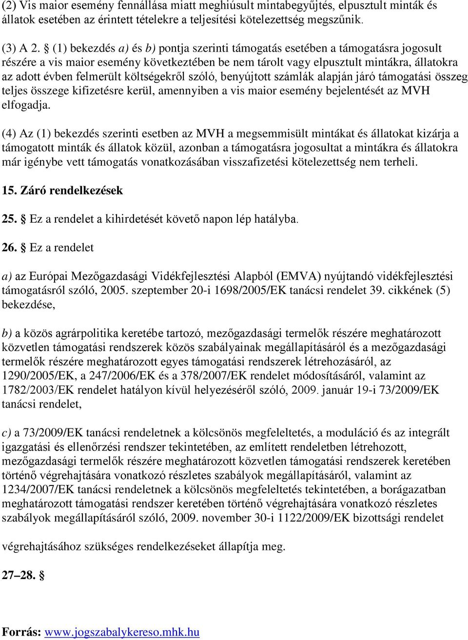 költségekről szóló, benyújtott számlák alapján járó támogatási összeg teljes összege kifizetésre kerül, amennyiben a vis maior esemény bejelentését az MVH elfogadja.