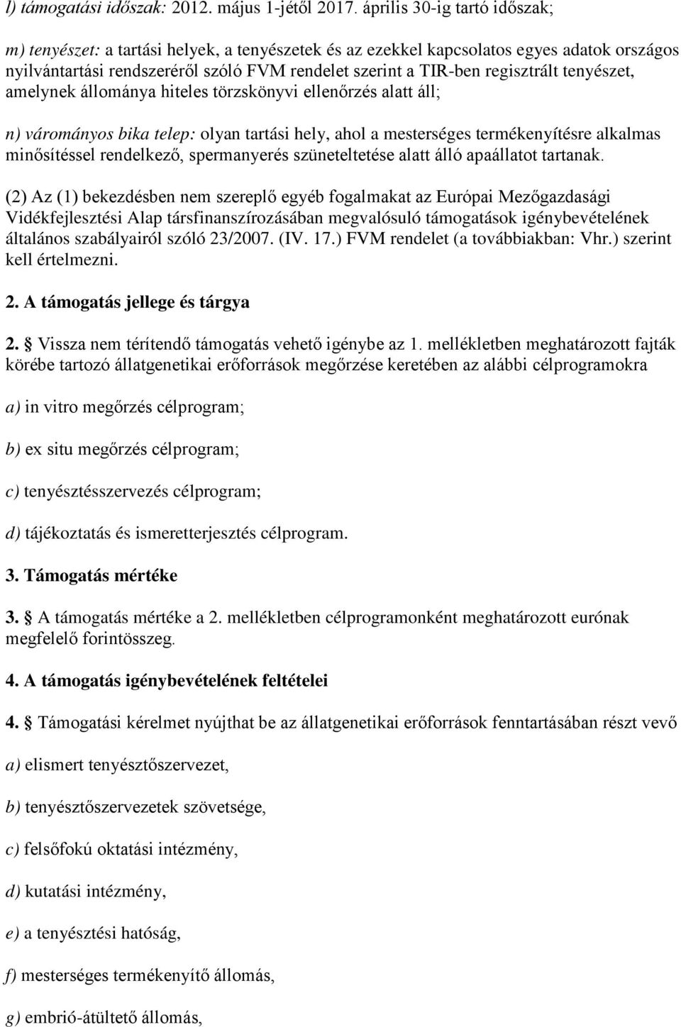 tenyészet, amelynek állománya hiteles törzskönyvi ellenőrzés alatt áll; n) várományos bika telep: olyan tartási hely, ahol a mesterséges termékenyítésre alkalmas minősítéssel rendelkező, spermanyerés