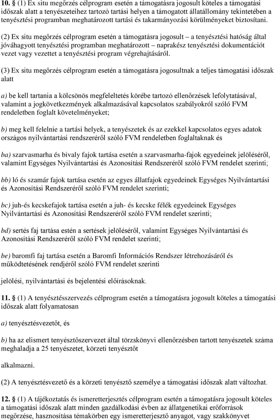 (2) Ex situ megőrzés célprogram esetén a támogatásra jogosult a tenyésztési hatóság által jóváhagyott tenyésztési programban meghatározott naprakész tenyésztési dokumentációt vezet vagy vezettet a