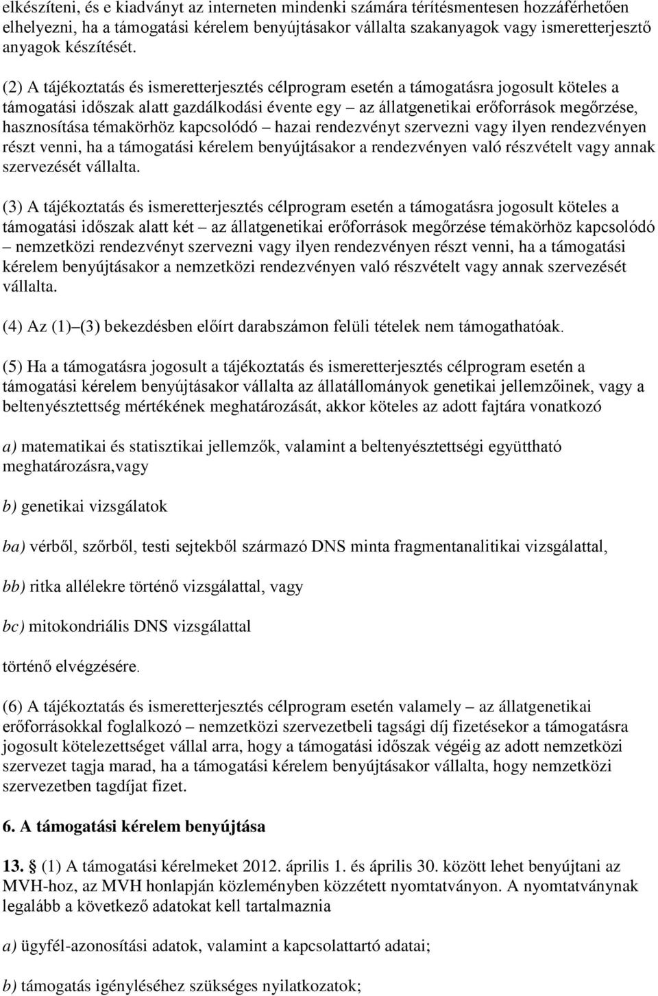 (2) tájékoztatás és ismeretterjesztés célprogram esetén a támogatásra jogosult köteles a támogatási időszak alatt gazdálkodási évente egy az állatgenetikai erőforrások megőrzése, hasznosítása