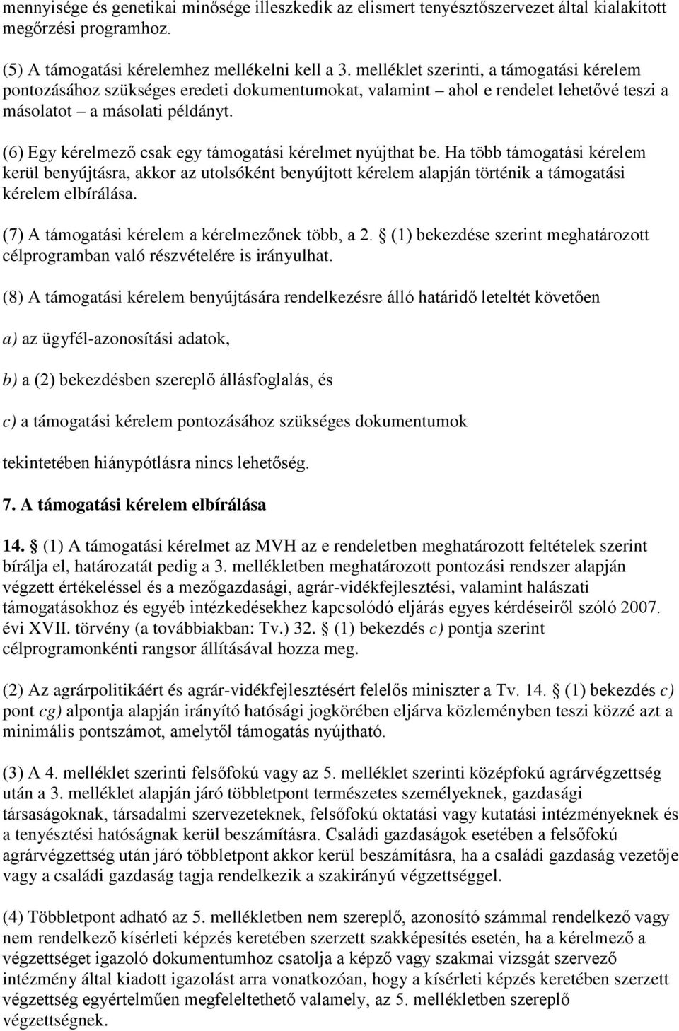 (6) Egy kérelmező csak egy támogatási kérelmet nyújthat be. Ha több támogatási kérelem kerül benyújtásra, akkor az utolsóként benyújtott kérelem alapján történik a támogatási kérelem elbírálása.