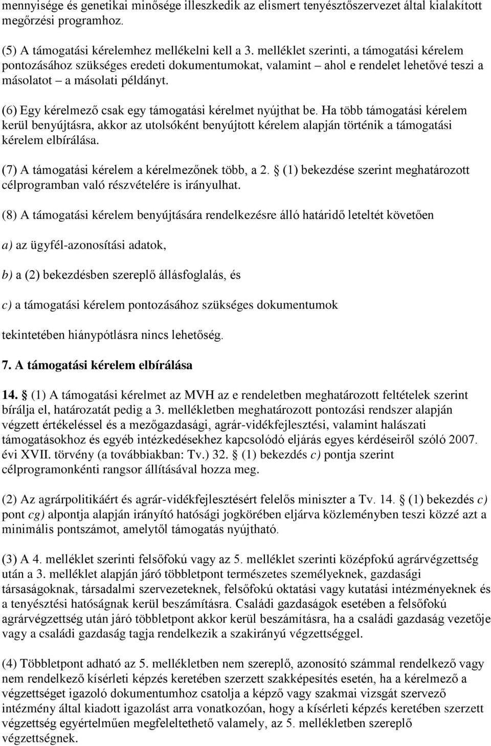 (6) Egy kérelmező csak egy támogatási kérelmet nyújthat be. Ha több támogatási kérelem kerül benyújtásra, akkor az utolsóként benyújtott kérelem alapján történik a támogatási kérelem elbírálása.