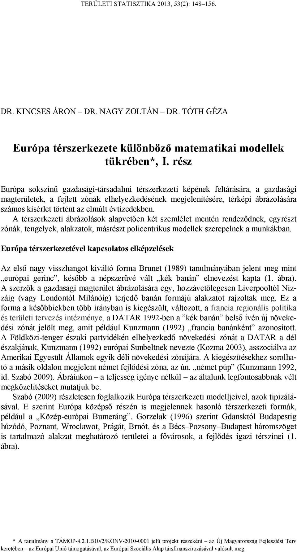 az elmúlt évtizedekben. A térszerkezeti ábrázolások alapvetően két szemlélet mentén rendeződnek, egyrészt zónák, tengelyek, alakzatok, másrészt policentrikus modellek szerepelnek a munkákban.