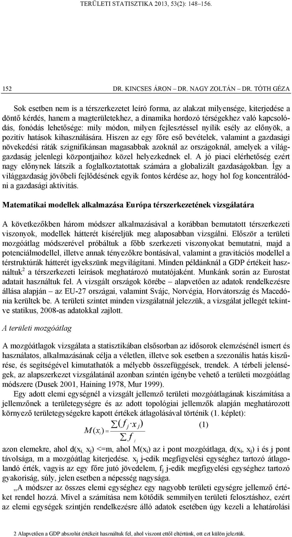 lehetősége: mily módon, milyen fejlesztéssel nyílik esély az előnyök, a pozitív hatások kihasználására.