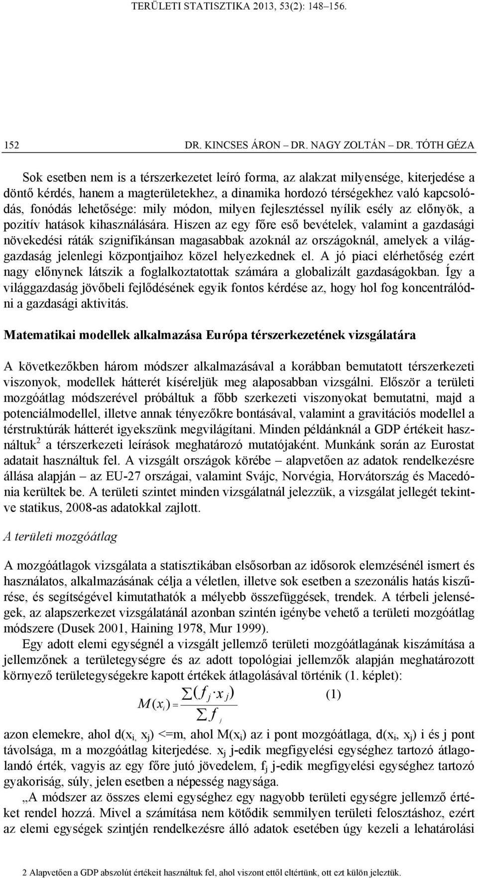 lehetősége: mily módon, milyen fejlesztéssel nyílik esély az előnyök, a pozitív hatások kihasználására.