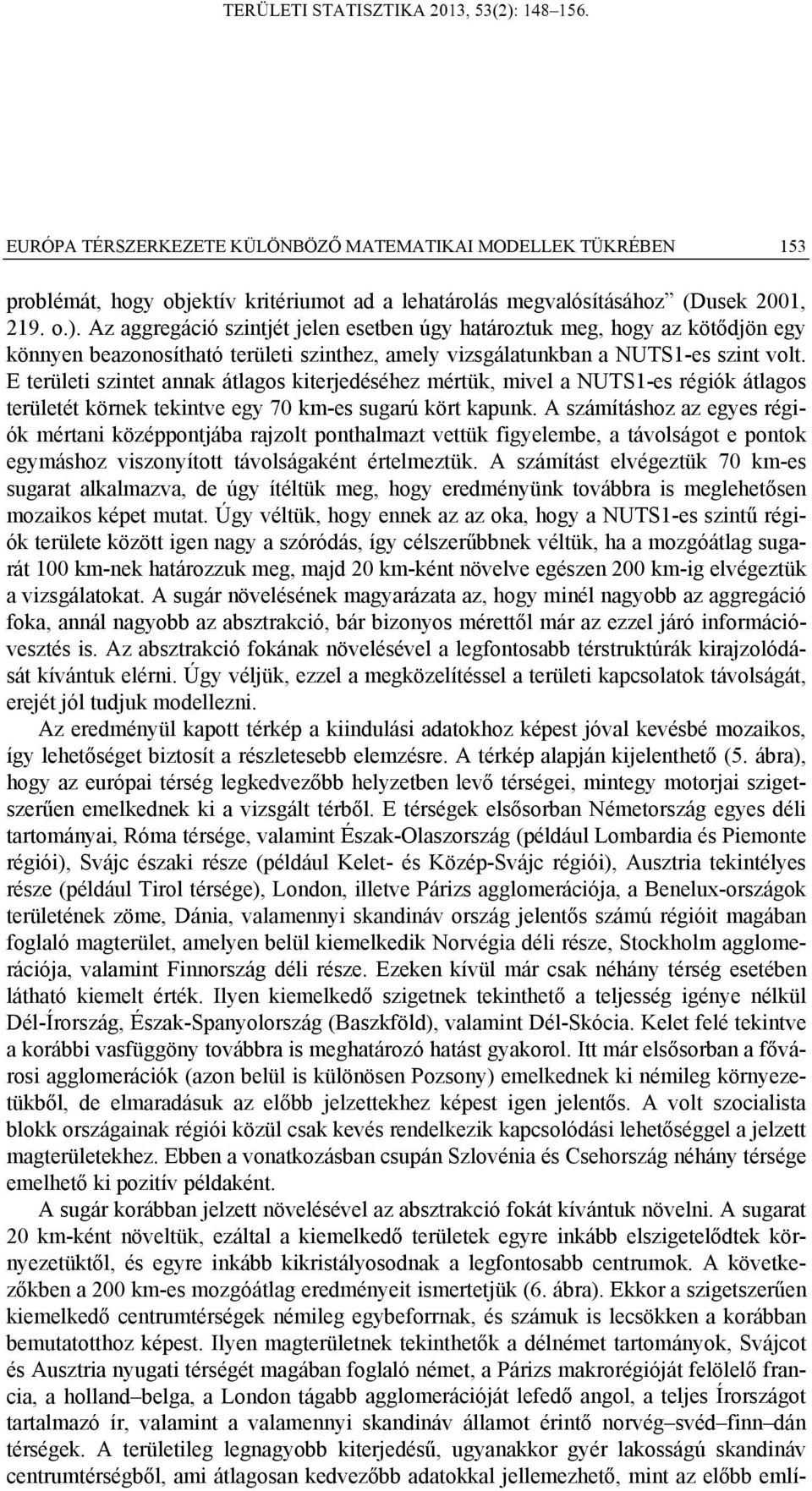 E területi szintet annak átlagos kiterjedéséhez mértük, mivel a NUTS1-es régiók átlagos területét körnek tekintve egy 70 km-es sugarú kört kapunk.