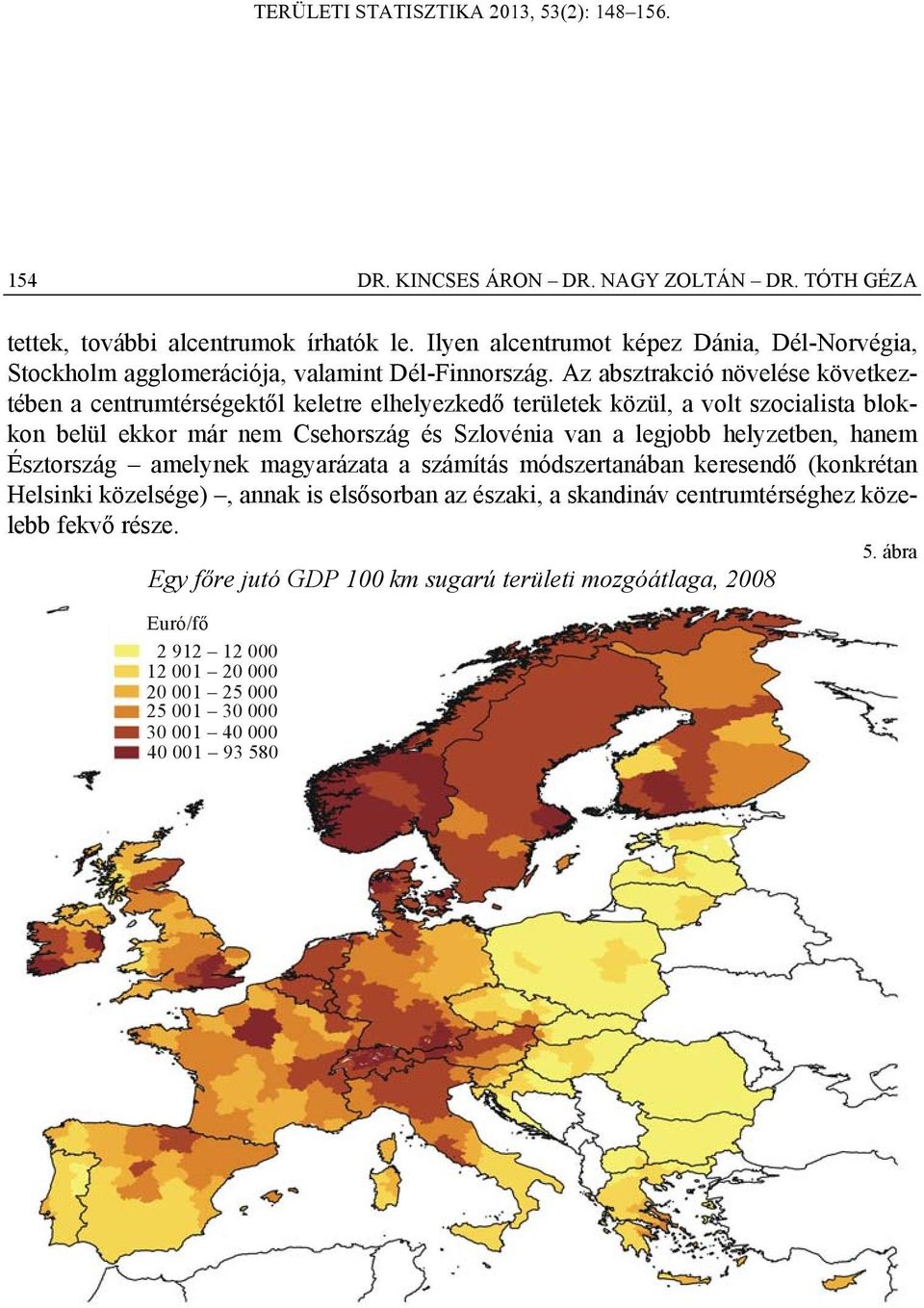 Az absztrakció növelése következtében a centrumtérségektől keletre elhelyezkedő területek közül, a volt szocialista blokkon belül ekkor már nem Csehország és Szlovénia van a legjobb