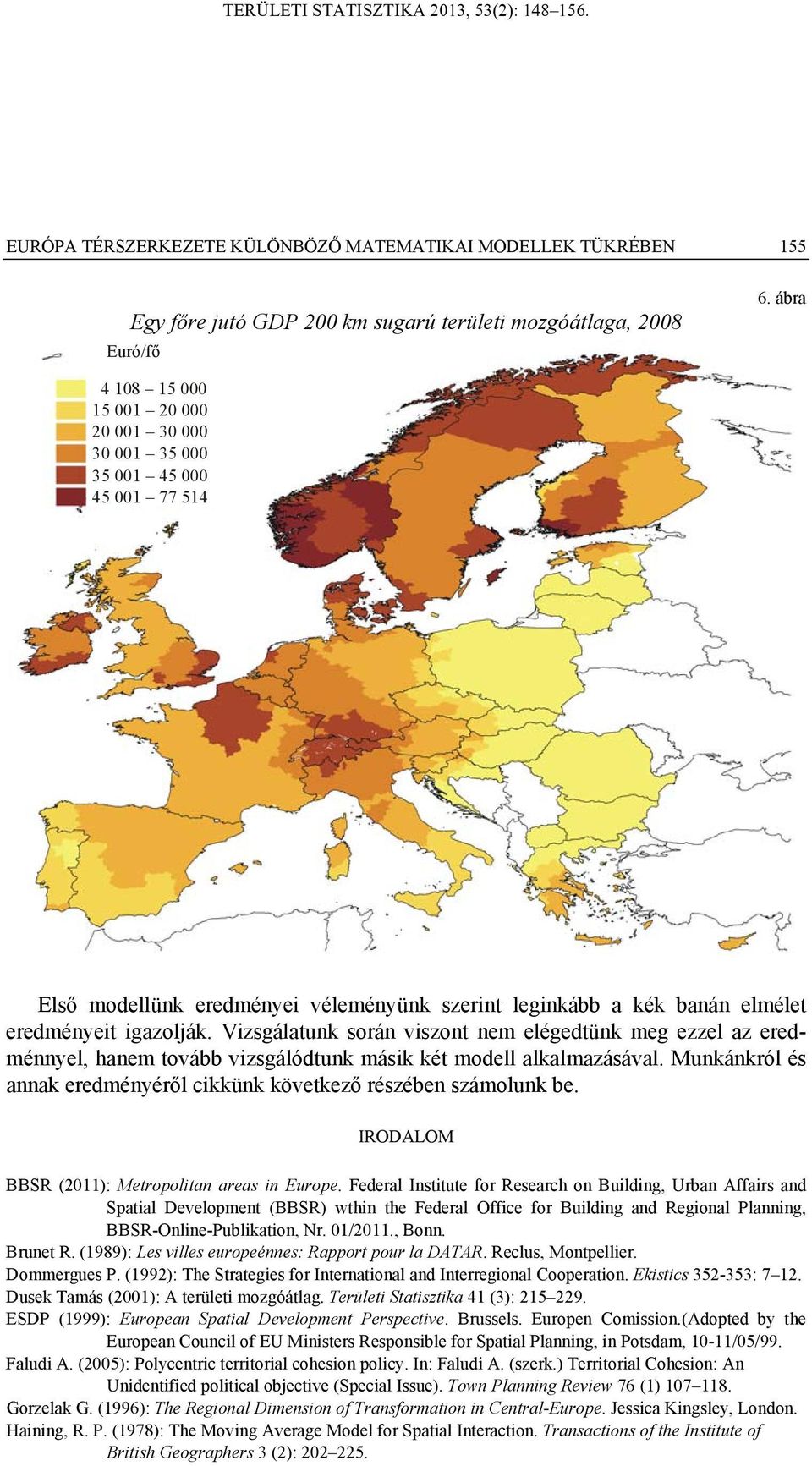 Vizsgálatunk során viszont nem elégedtünk meg ezzel az eredménnyel, hanem tovább vizsgálódtunk másik két modell alkalmazásával.