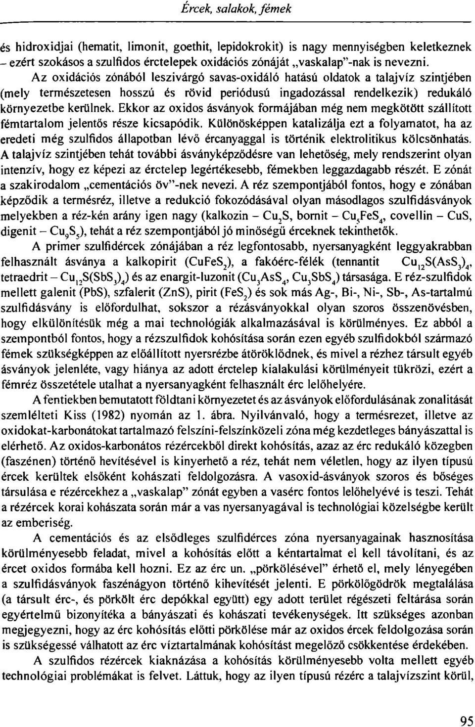 Ekkor az oxidos ásványok formájában még nem megkötött szállított fémtartalom jelentős része kicsapódik.
