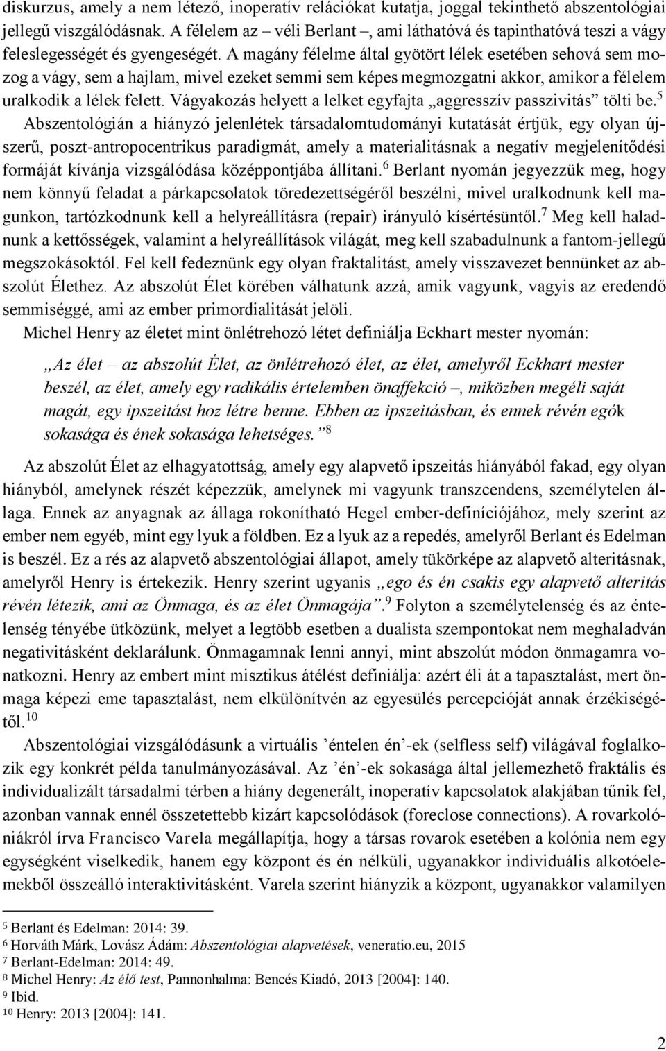 A magány félelme által gyötört lélek esetében sehová sem mozog a vágy, sem a hajlam, mivel ezeket semmi sem képes megmozgatni akkor, amikor a félelem uralkodik a lélek felett.