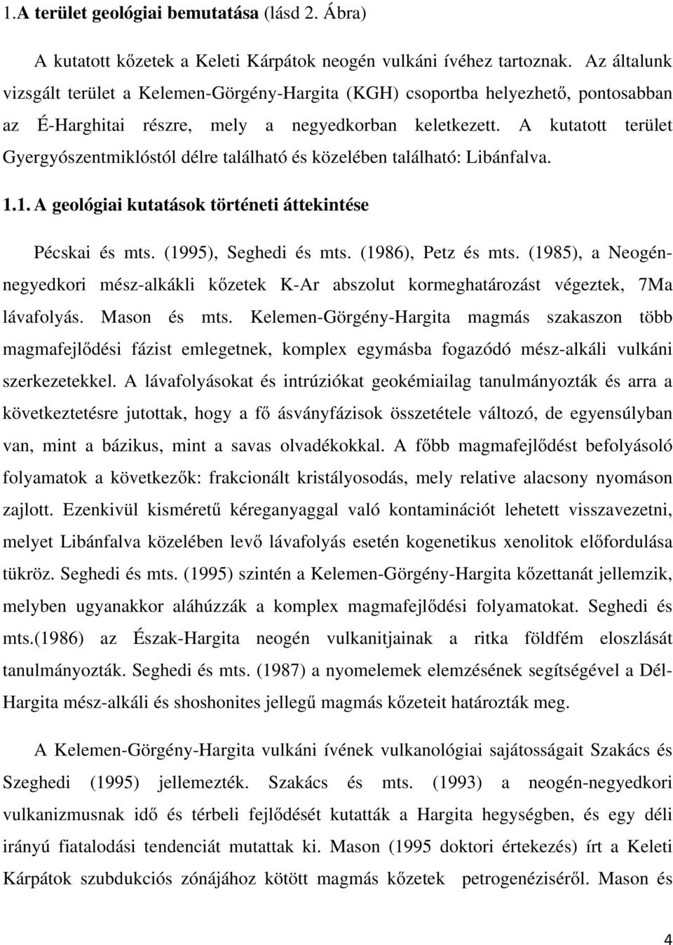 A kutatott terület Gyergyószentmiklóstól délre található és közelében található: Libánfalva. 1.1. A geológiai kutatások történeti áttekintése Pécskai és mts. (1995), Seghedi és mts.