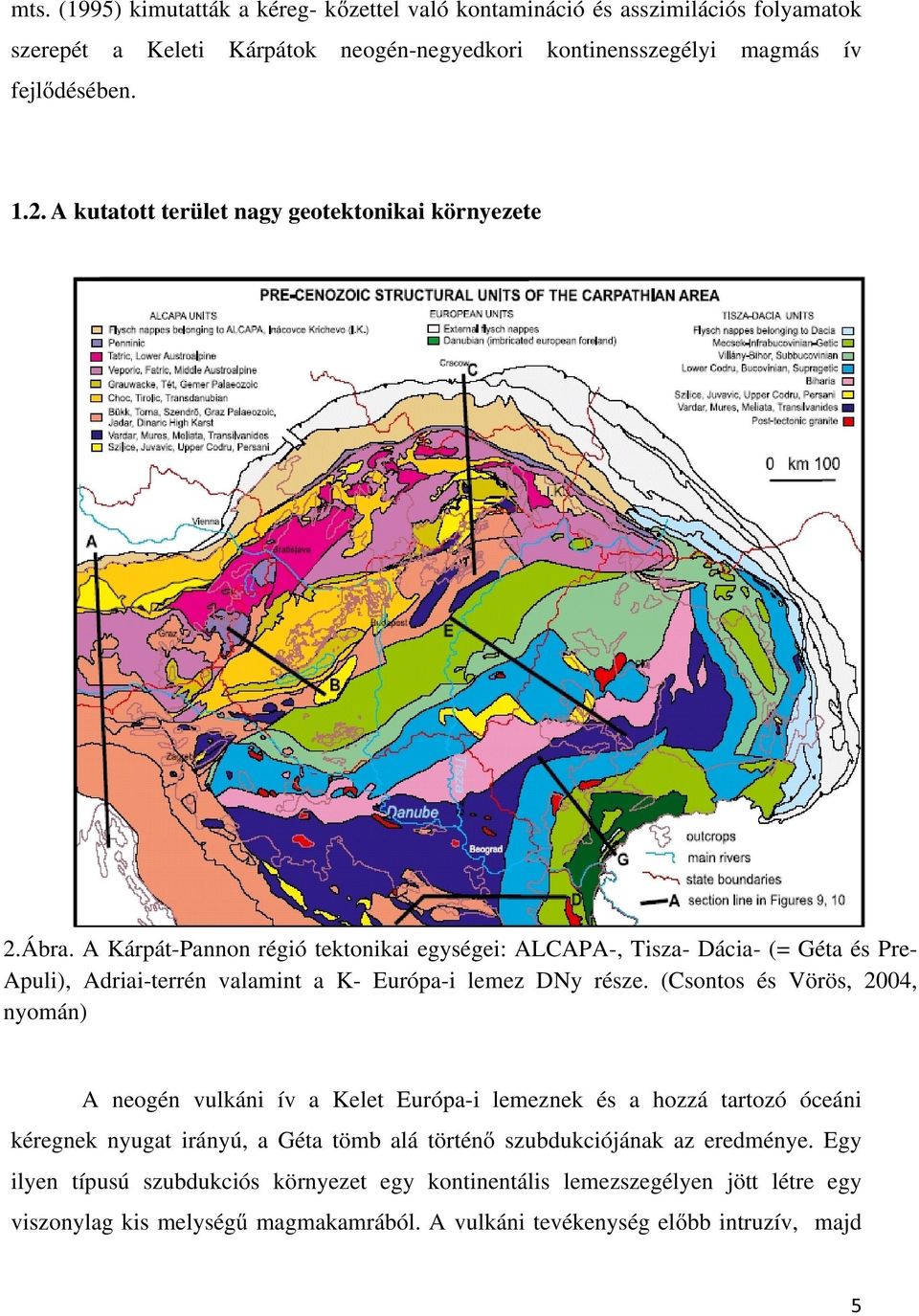 A Kárpát-Pannon régió tektonikai egységei: ALCAPA-, Tisza- Dácia- (= Géta és Pre- Apuli), Adriai-terrén valamint a K- Európa-i lemez DNy része.