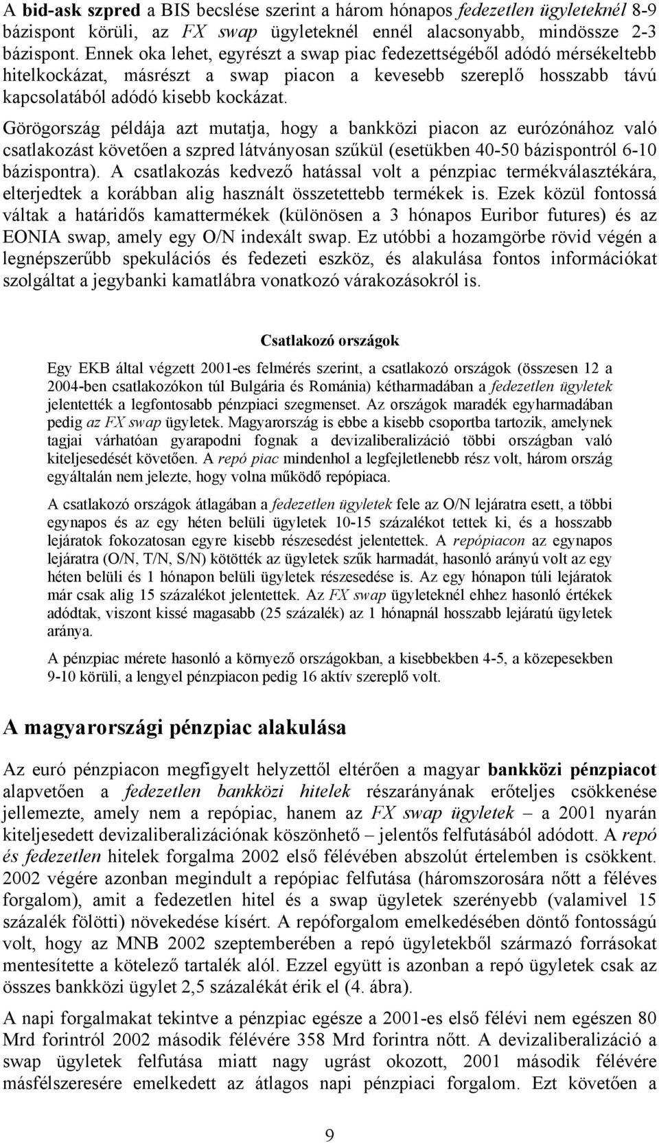 Görögország példája azt mutatja, hogy a bankközi piacon az eurózónához való csatlakozást követően a szpred látványosan szűkül (esetükben 40-50 bázispontról 6-10 bázispontra).