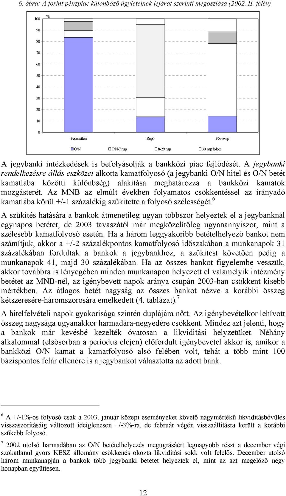 A jegybanki rendelkezésre állás eszközei alkotta kamatfolyosó (a jegybanki O/N hitel és O/N betét kamatlába közötti különbség) alakítása meghatározza a bankközi kamatok mozgásterét.