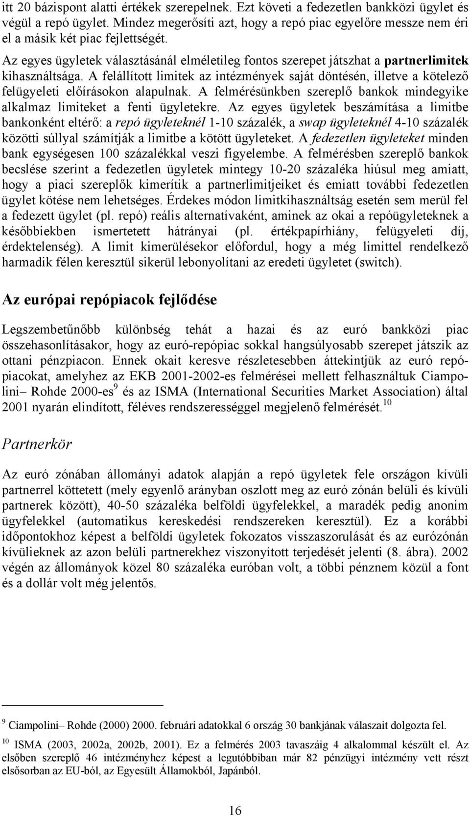 A felállított limitek az intézmények saját döntésén, illetve a kötelező felügyeleti előírásokon alapulnak. A felmérésünkben szereplő bankok mindegyike alkalmaz limiteket a fenti ügyletekre.