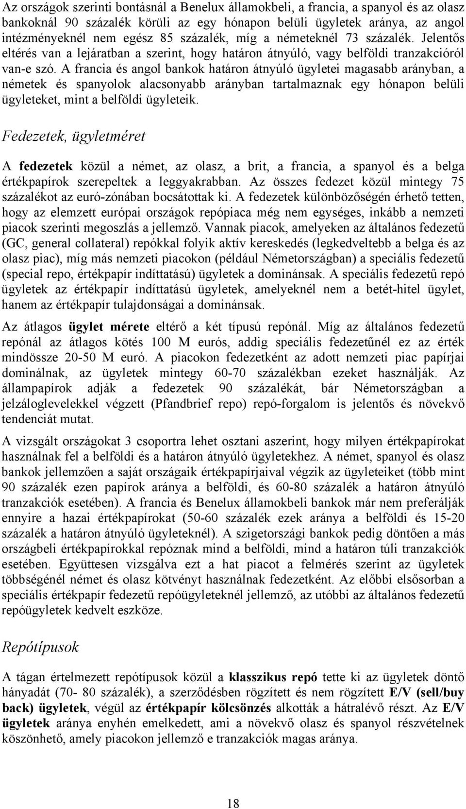 A francia és angol bankok határon átnyúló ügyletei magasabb arányban, a németek és spanyolok alacsonyabb arányban tartalmaznak egy hónapon belüli ügyleteket, mint a belföldi ügyleteik.