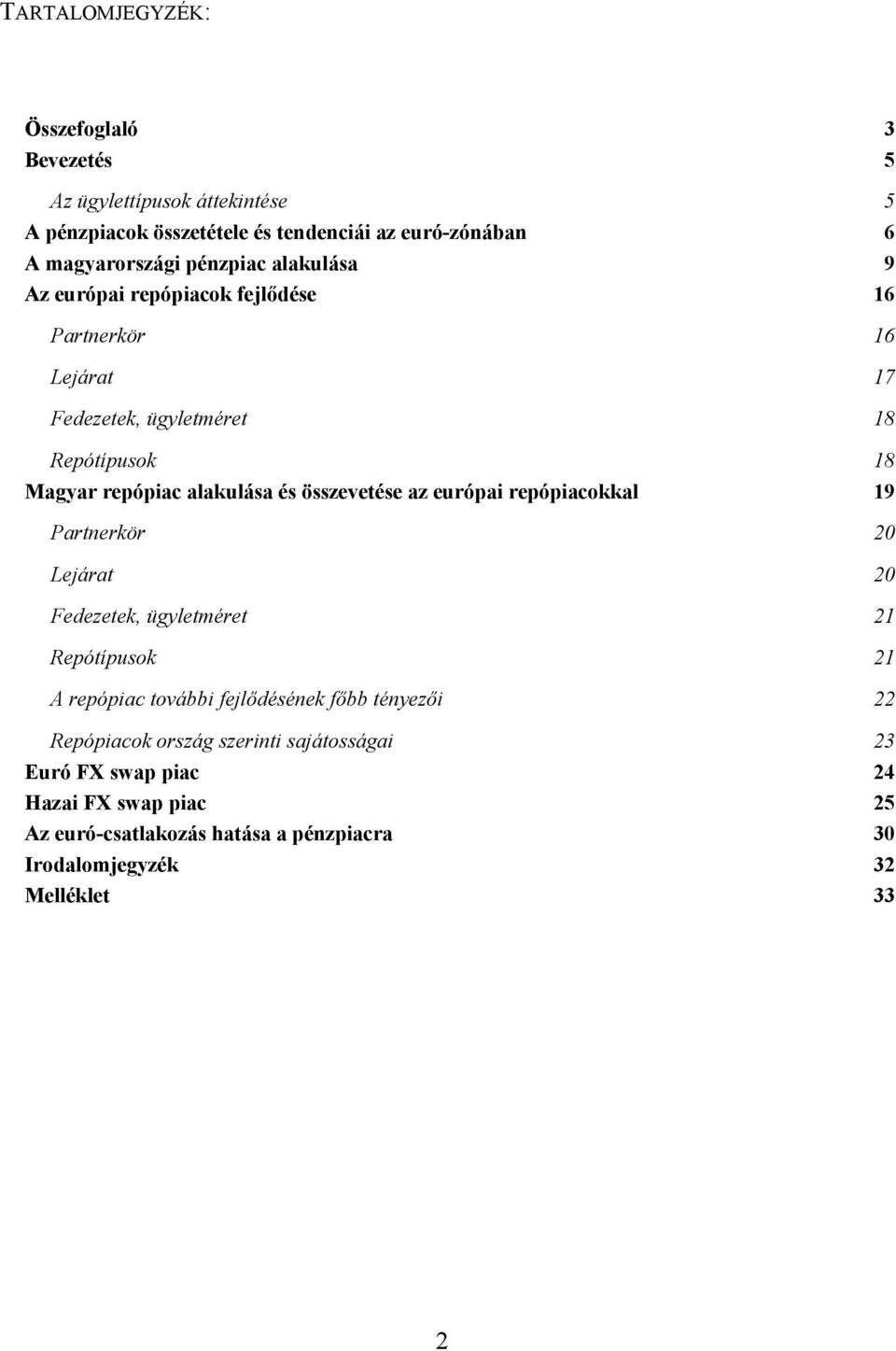összevetése az európai repópiacokkal 19 Partnerkör 20 Lejárat 20 Fedezetek, ügyletméret 21 Repótípusok 21 A repópiac további fejlődésének főbb tényezői
