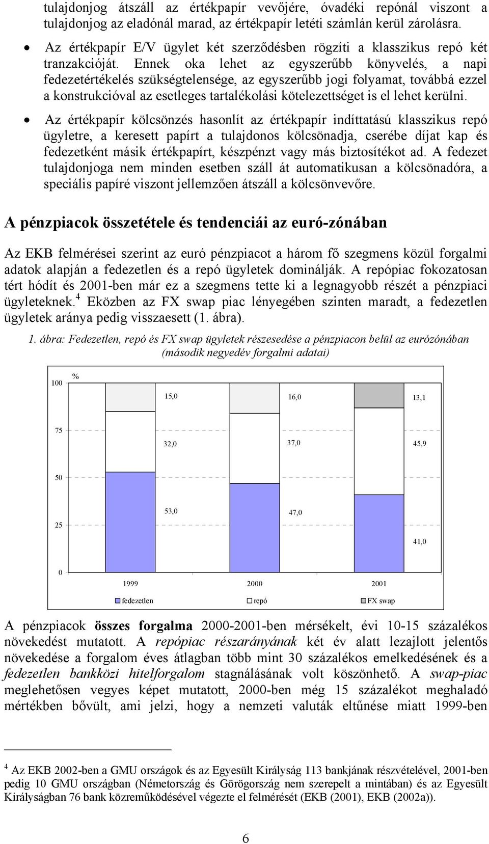 Ennek oka lehet az egyszerűbb könyvelés, a napi fedezetértékelés szükségtelensége, az egyszerűbb jogi folyamat, továbbá ezzel a konstrukcióval az esetleges tartalékolási kötelezettséget is el lehet