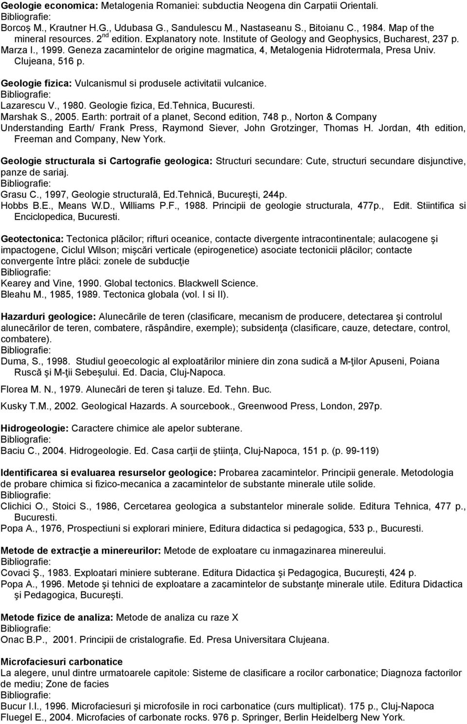 Clujeana, 516 p. Geologie fizica: Vulcanismul si produsele activitatii vulcanice. Lazarescu V., 1980. Geologie fizica, Ed.Tehnica, Bucuresti. Marshak S., 2005.