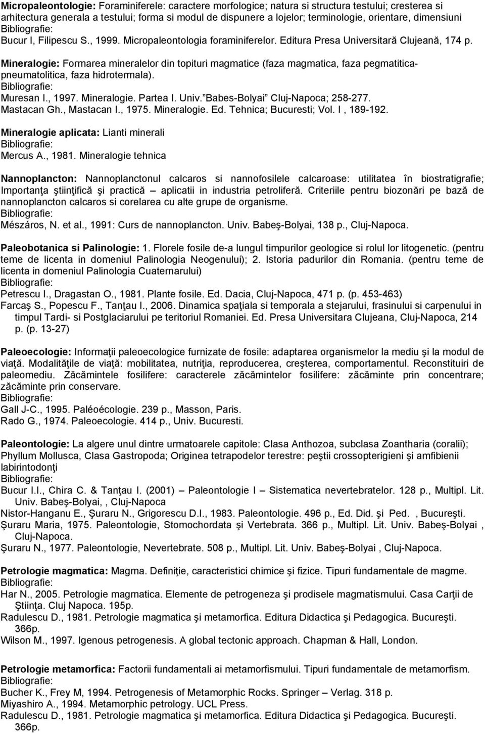 Mineralogie: Formarea mineralelor din topituri magmatice (faza magmatica, faza pegmatiticapneumatolitica, faza hidrotermala). Muresan I., 1997. Mineralogie. Partea I. Univ.