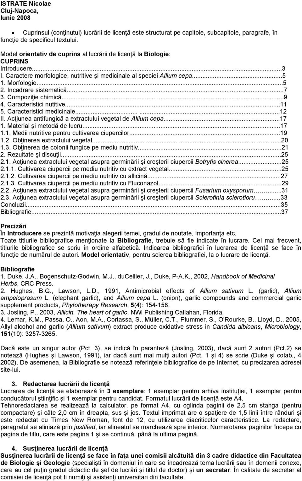 Incadrare sistematică...7 3. Compoziţie chimică...9 4. Caracteristici nutitive...11 5. Caracteristici medicinale......12 II. Acţiunea antifungică a extractului vegetal de Allium cepa...17 1.