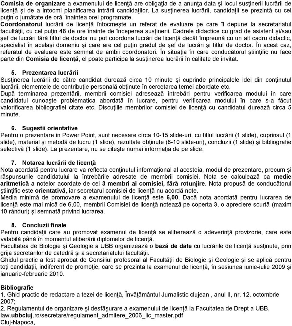Coordonatorul lucrării de licenţă întocmeşte un referat de evaluare pe care îl depune la secretariatul facultăţii, cu cel puţin 48 de ore înainte de începerea susţinerii.