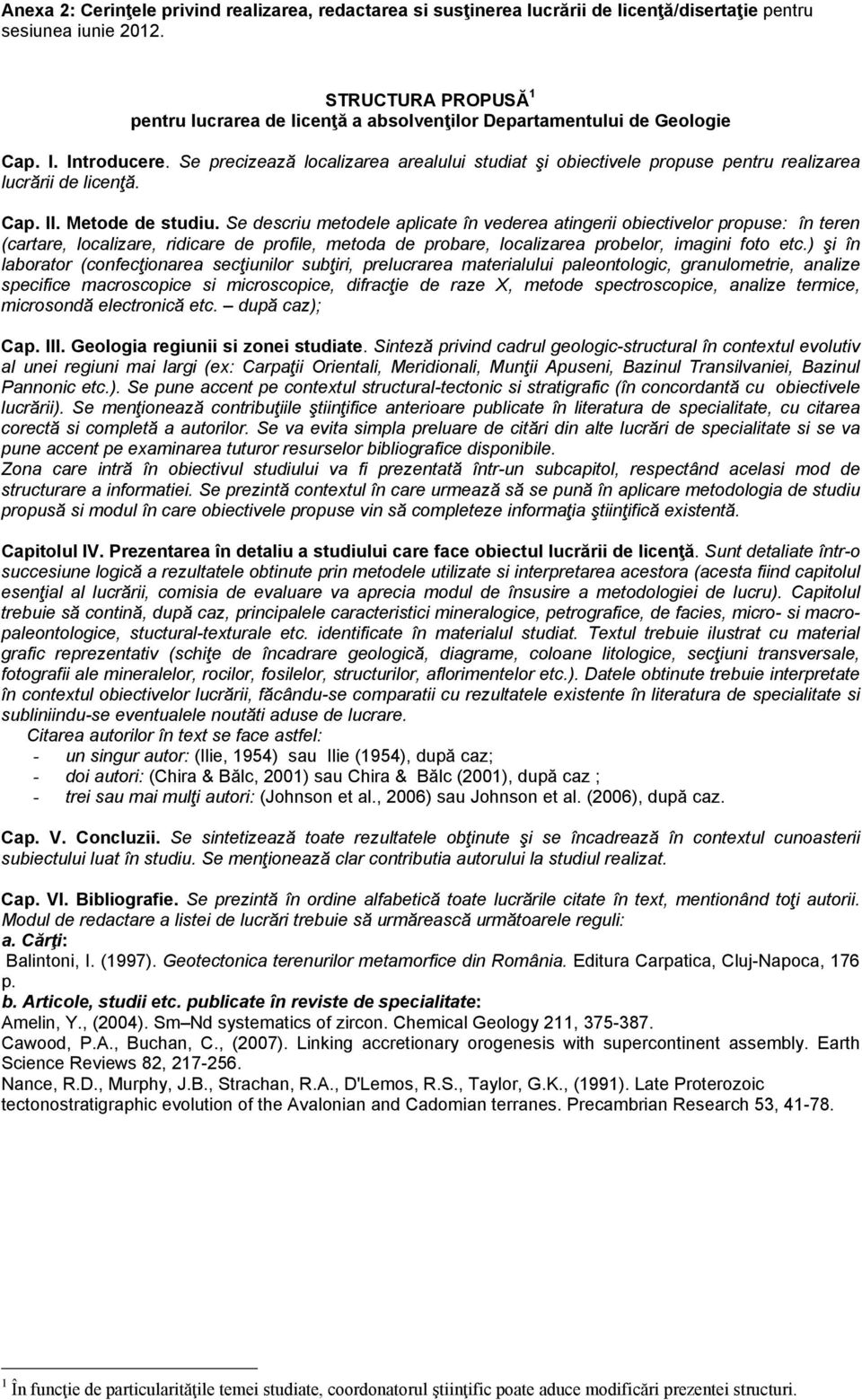 Se precizează localizarea arealului studiat şi obiectivele propuse pentru realizarea lucrării de licenţă. Cap. II. Metode de studiu.
