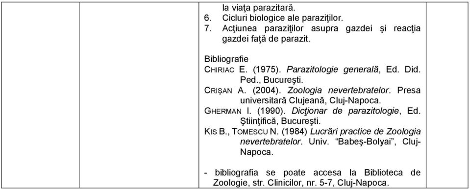 Presa universitară Clujeană, Cluj-Napoca. GHERMAN I. (1990). Dicţionar de parazitologie, Ed. Ştiinţifică, Bucureşti. KIS B., TOMESCU N.