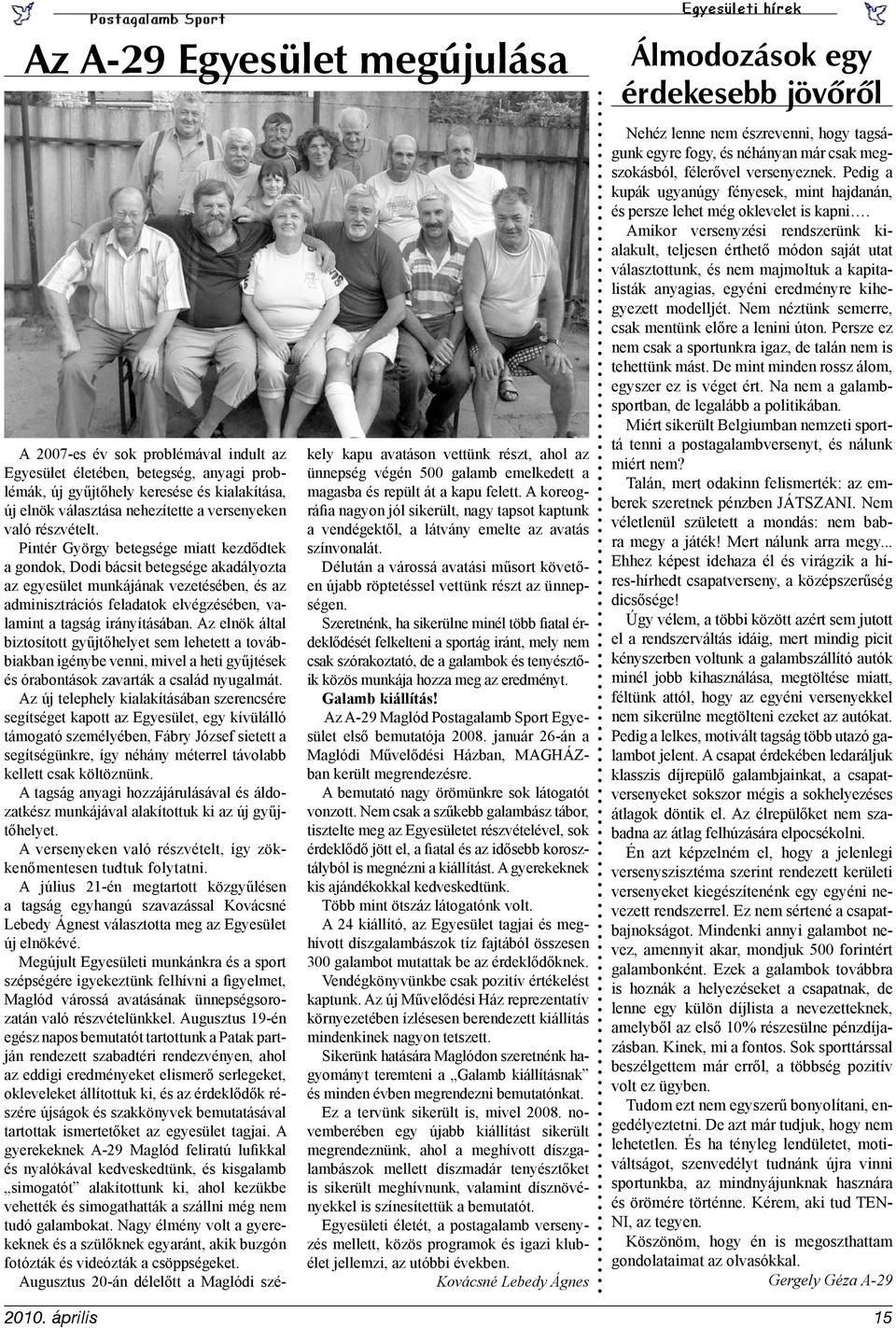 Pintér György betegsége miatt kezdődtek a gondok, Dodi bácsit betegsége akadályozta az egyesület munkájának vezetésében, és az adminisztrációs feladatok elvégzésében, valamint a tagság irányításában.