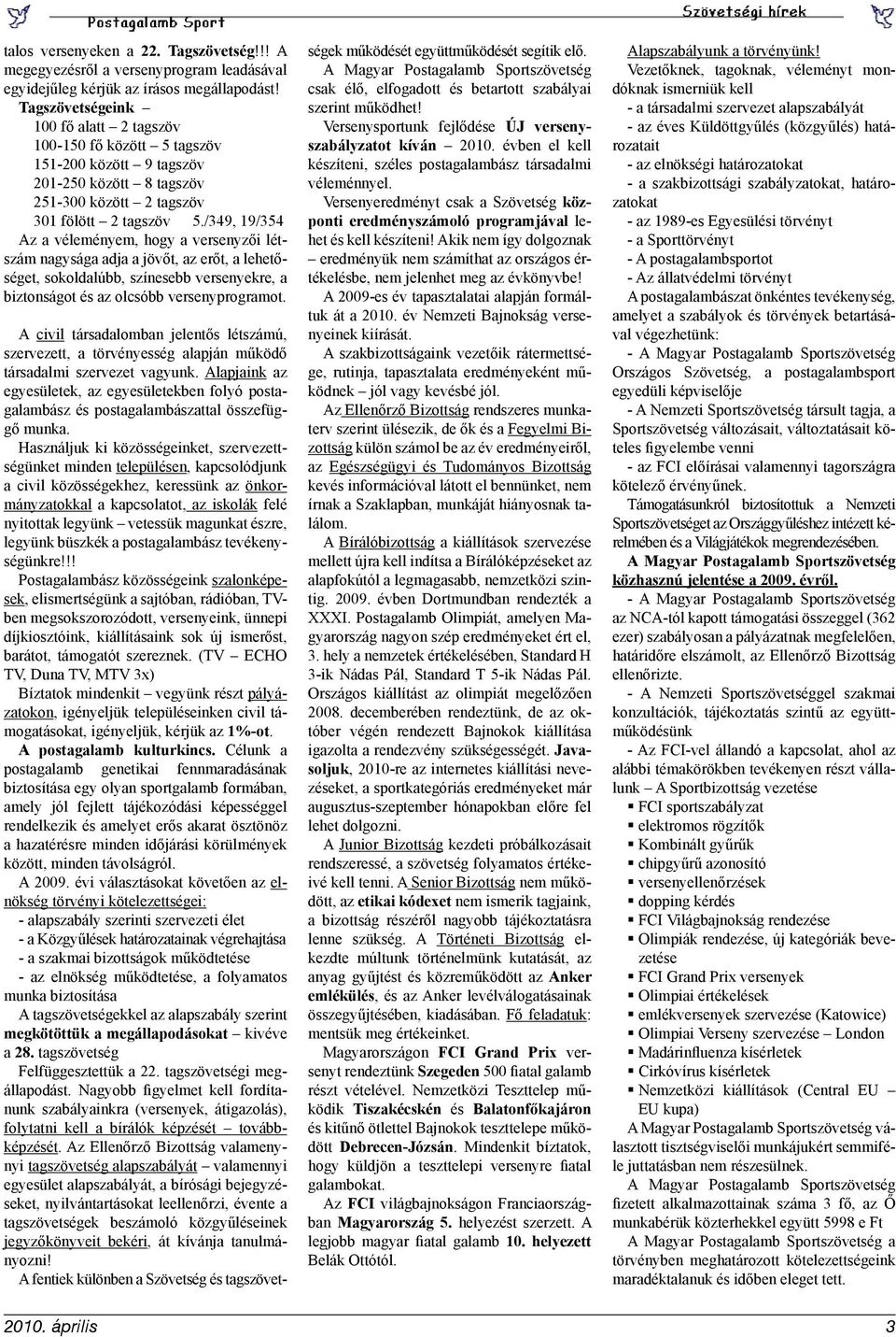 /349, 19/354 Az a véleményem, hogy a versenyzői létszám nagysága adja a jövőt, az erőt, a lehetőséget, sokoldalúbb, színesebb versenyekre, a biztonságot és az olcsóbb versenyprogramot.
