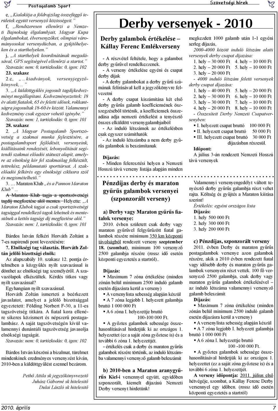 j, A starthelyek koordinátának megadásával, GPS segítségével ellenőrzi a startot. 23. szakasz 2.c, kiadványok, versenyjegyzőkönyvek, 3. A küldöttgyűlés jogosult tagdíjkedvezményt megállapítani.